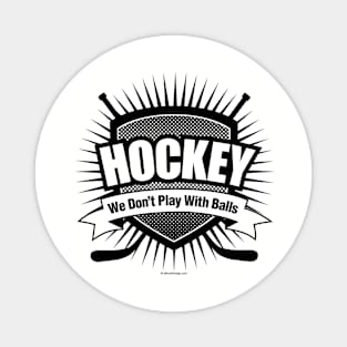 We Don't Play With Balls - funny hockey Magnet